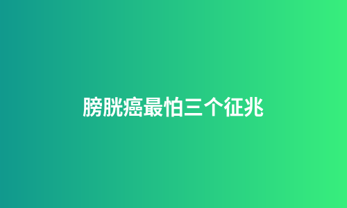 膀胱癌最怕三个征兆
