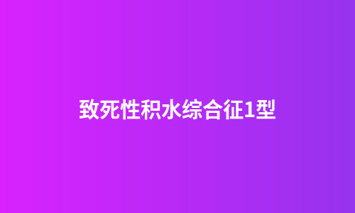 致死性积水综合征1型