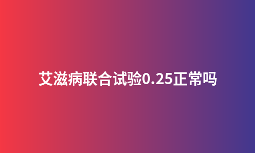 艾滋病联合试验0.25正常吗