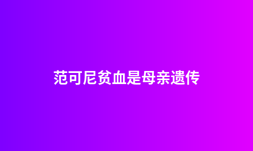 范可尼贫血是母亲遗传