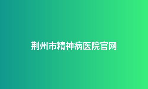 荆州市精神病医院官网