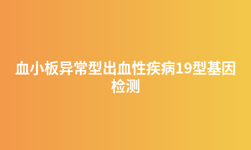 血小板异常型出血性疾病19型基因检测