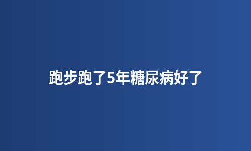 跑步跑了5年糖尿病好了