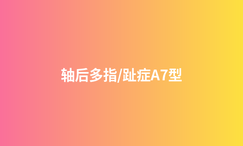 轴后多指/趾症A7型