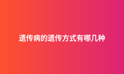 遗传病的遗传方式有哪几种