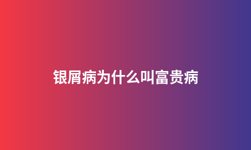 银屑病为什么叫富贵病