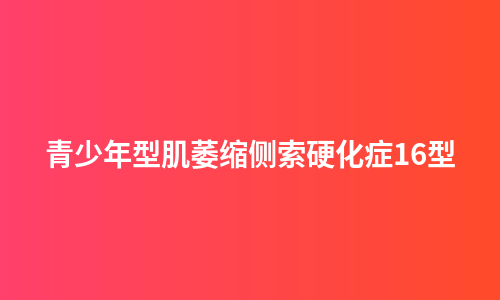 青少年型肌萎缩侧索硬化症16型