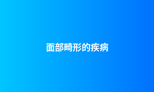 面部畸形的疾病