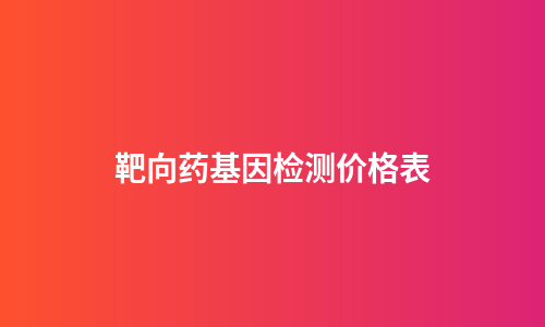 靶向药基因检测价格表