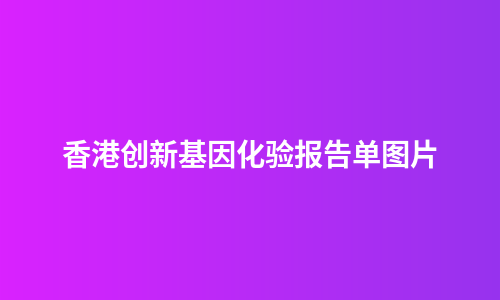 香港创新基因化验报告单图片