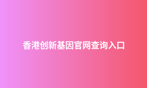 香港创新基因官网查询入口