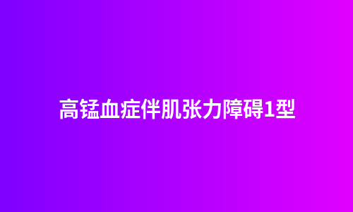 高锰血症伴肌张力障碍1型