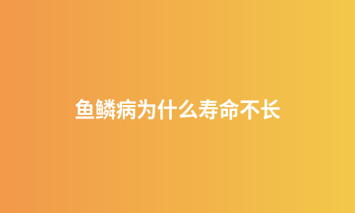 鱼鳞病为什么寿命不长