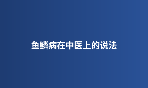 鱼鳞病在中医上的说法