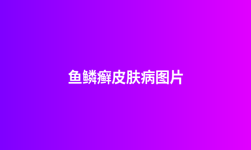 鱼鳞癣皮肤病图片