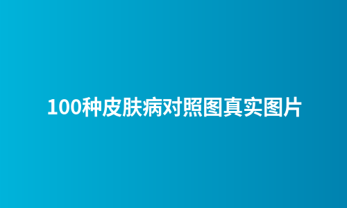 100种皮肤病对照图真实图片