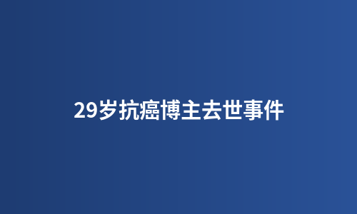 29岁抗癌博主去世事件