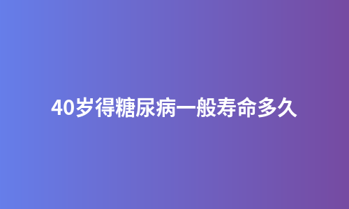 40岁得糖尿病一般寿命多久