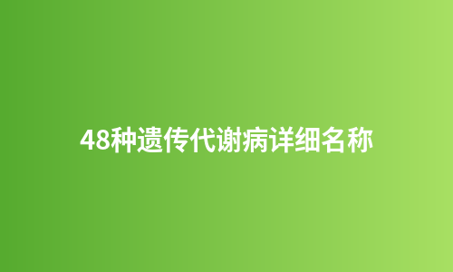 48种遗传代谢病详细名称