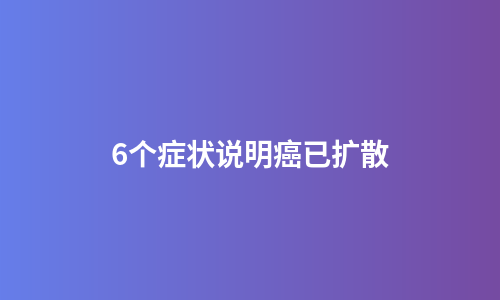 6个症状说明癌已扩散