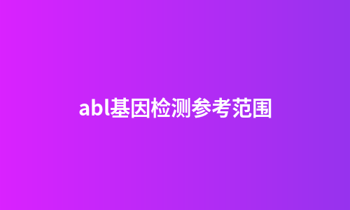 abl基因检测参考范围