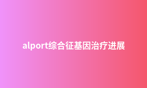 alport综合征基因治疗进展