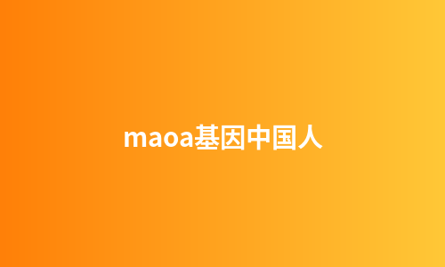 maoa基因中国人