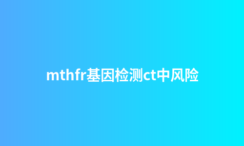 mthfr基因检测ct中风险