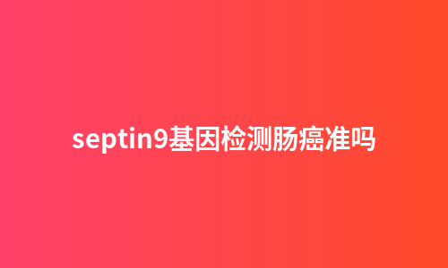 septin9基因检测肠癌准吗