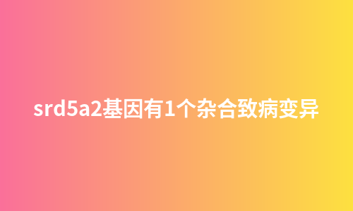 srd5a2基因有1个杂合致病变异