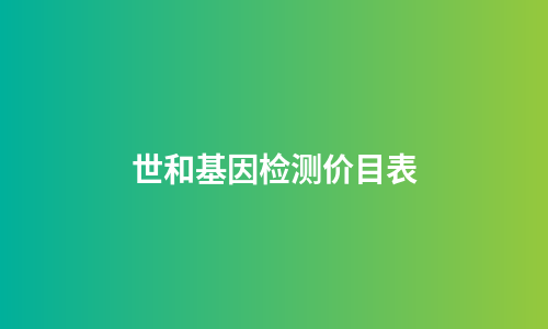 世和基因检测价目表