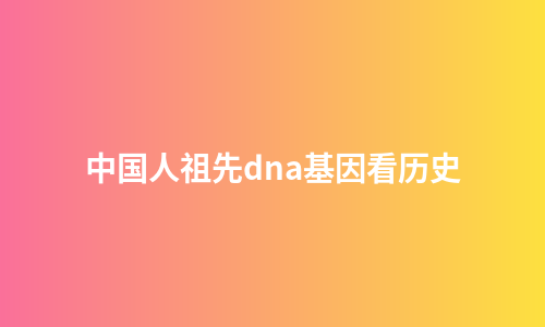 中国人祖先dna基因看历史