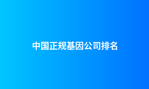 中国正规基因公司排名