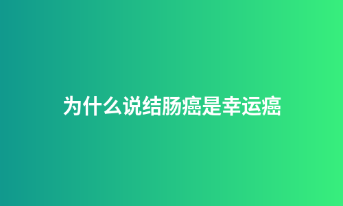 为什么说结肠癌是幸运癌