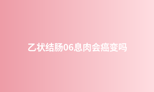 乙状结肠06息肉会癌变吗
