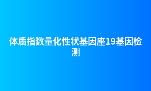 体质指数量化性状基因座19基因检测