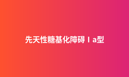 先天性糖基化障碍Ⅰa型