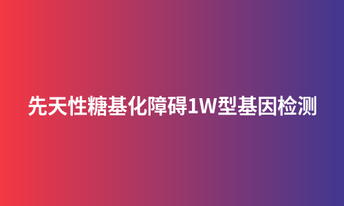 先天性糖基化障碍1W型基因检测