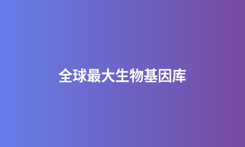 全球最大生物基因库