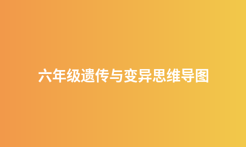六年级遗传与变异思维导图