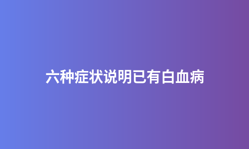 六种症状说明已有白血病