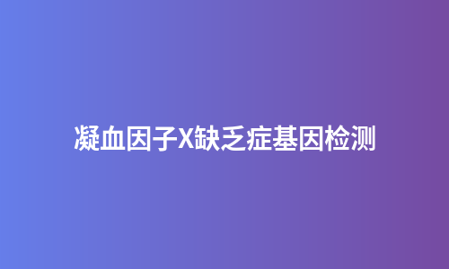凝血因子X缺乏症基因检测