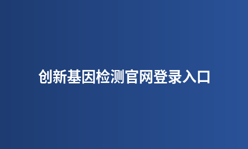 创新基因检测官网登录入口