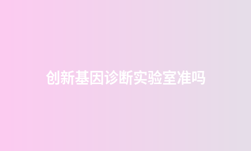 创新基因诊断实验室准吗