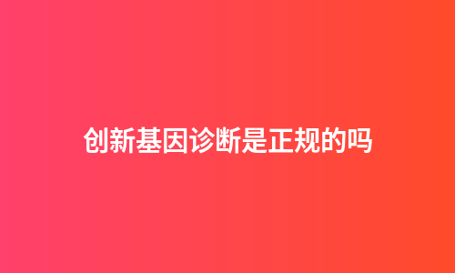 创新基因诊断是正规的吗