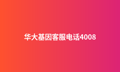 华大基因客服电话4008