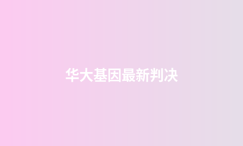 华大基因最新判决