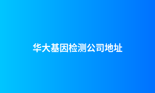 华大基因检测公司地址