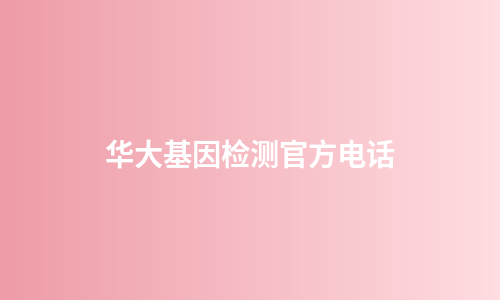华大基因检测官方电话
