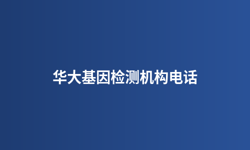 华大基因检测机构电话